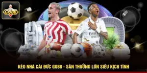 Kèo Nhà Cái Đức Go88 - Săn Thưởng Lớn Siêu Kịch Tính